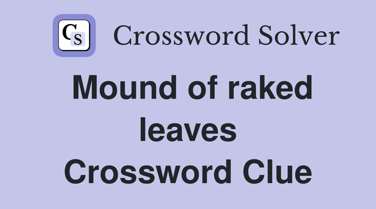 Mound of raked leaves Crossword Clue Answers Crossword Solver